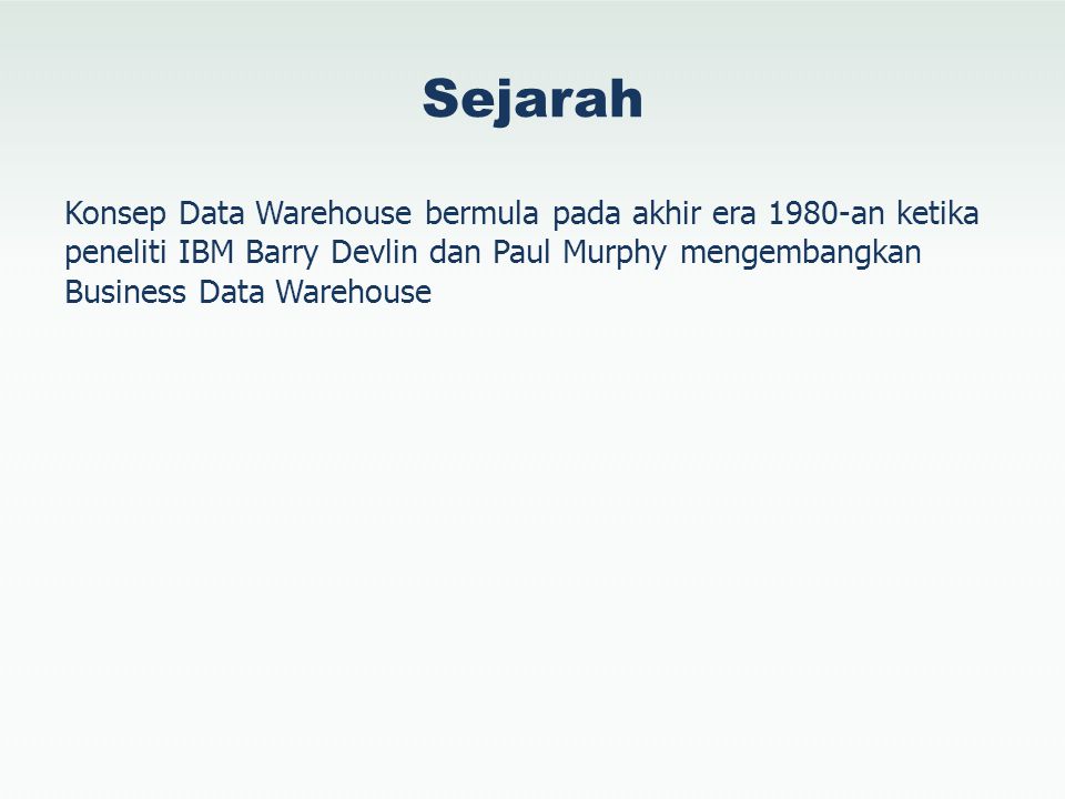 Sejarah Konsep Data Warehouse bermula pada akhir era 1980-an ketika peneliti IBM Barry Devlin dan Paul Murphy mengembangkan Business Data Warehouse.