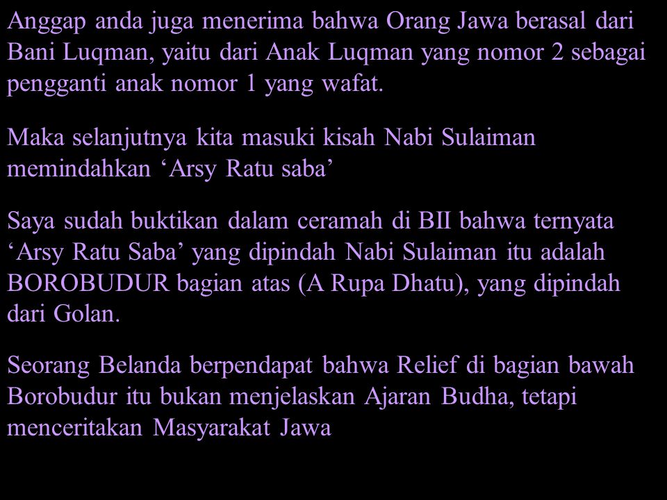 Anggap anda juga menerima bahwa Orang Jawa berasal dari Bani Luqman, yaitu dari Anak Luqman yang nomor 2 sebagai pengganti anak nomor 1 yang wafat.