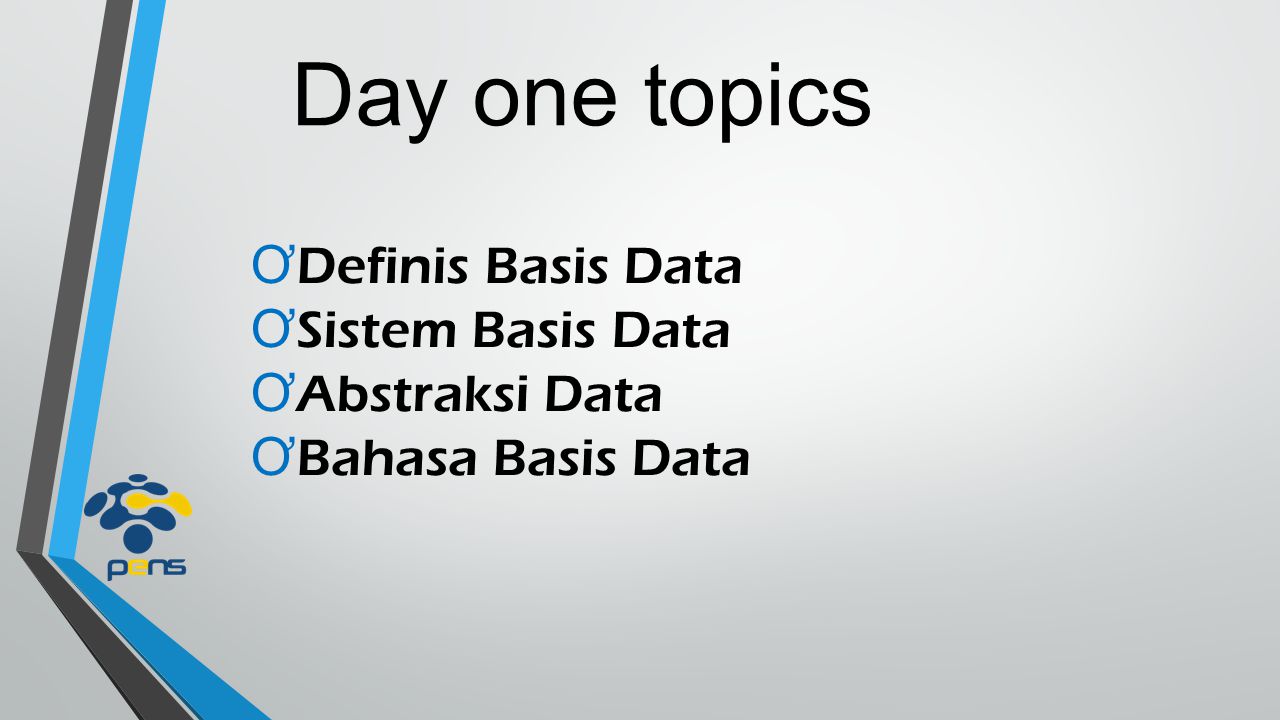 Day one topics Definis Basis Data Sistem Basis Data Abstraksi Data