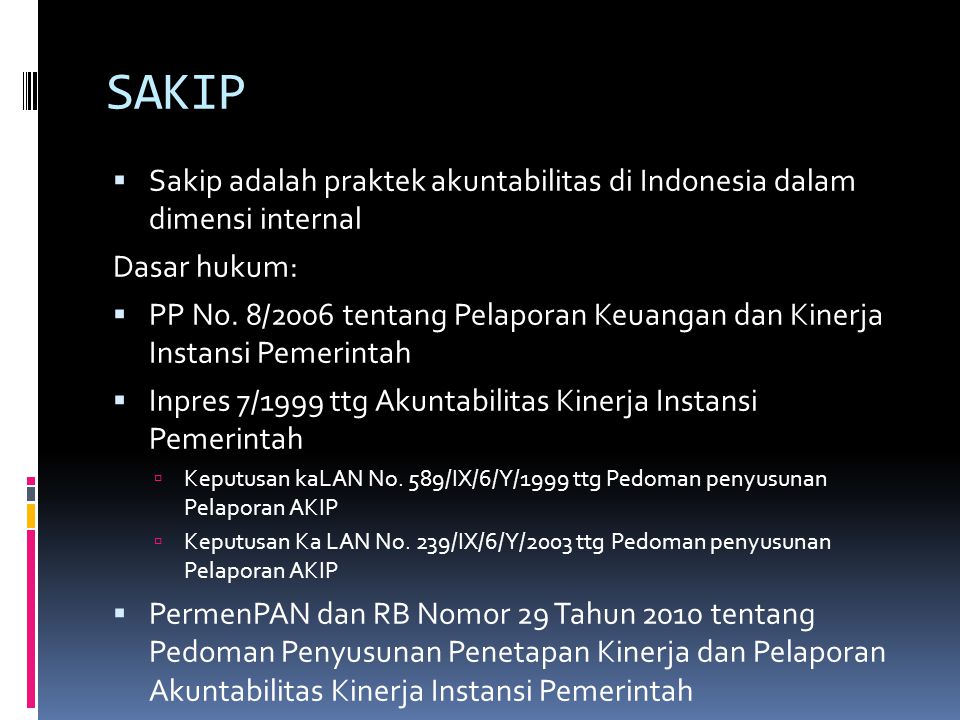 SAKIP Sakip adalah praktek akuntabilitas di Indonesia dalam dimensi internal. Dasar hukum: