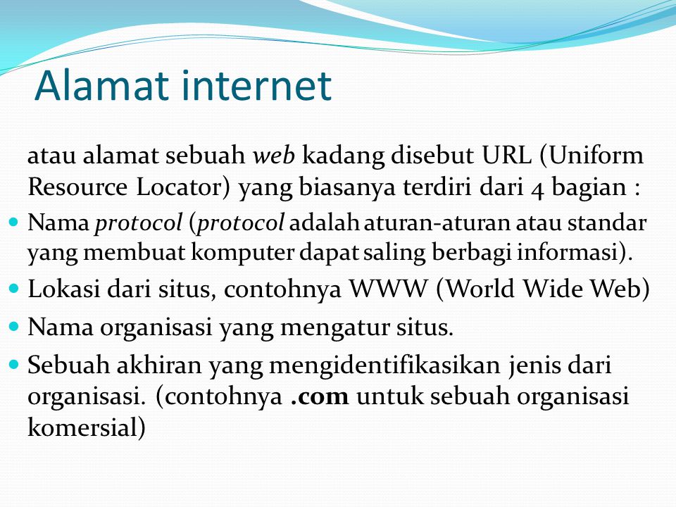 Alamat internet atau alamat sebuah web kadang disebut URL (Uniform Resource Locator) yang biasanya terdiri dari 4 bagian :
