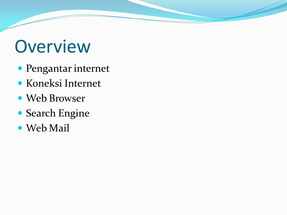 Overview Pengantar internet Koneksi Internet Web Browser Search Engine