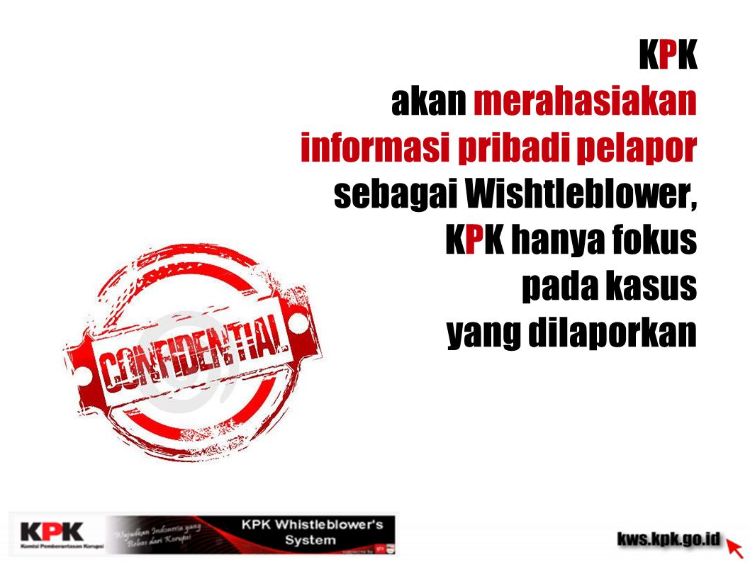 KPK akan merahasiakan. informasi pribadi pelapor. sebagai Wishtleblower, KPK hanya fokus. pada kasus.
