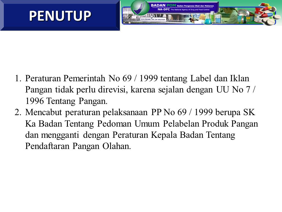 PENUTUP Peraturan Pemerintah No 69 / 1999 tentang Label dan Iklan Pangan tidak perlu direvisi, karena sejalan dengan UU No 7 / 1996 Tentang Pangan.