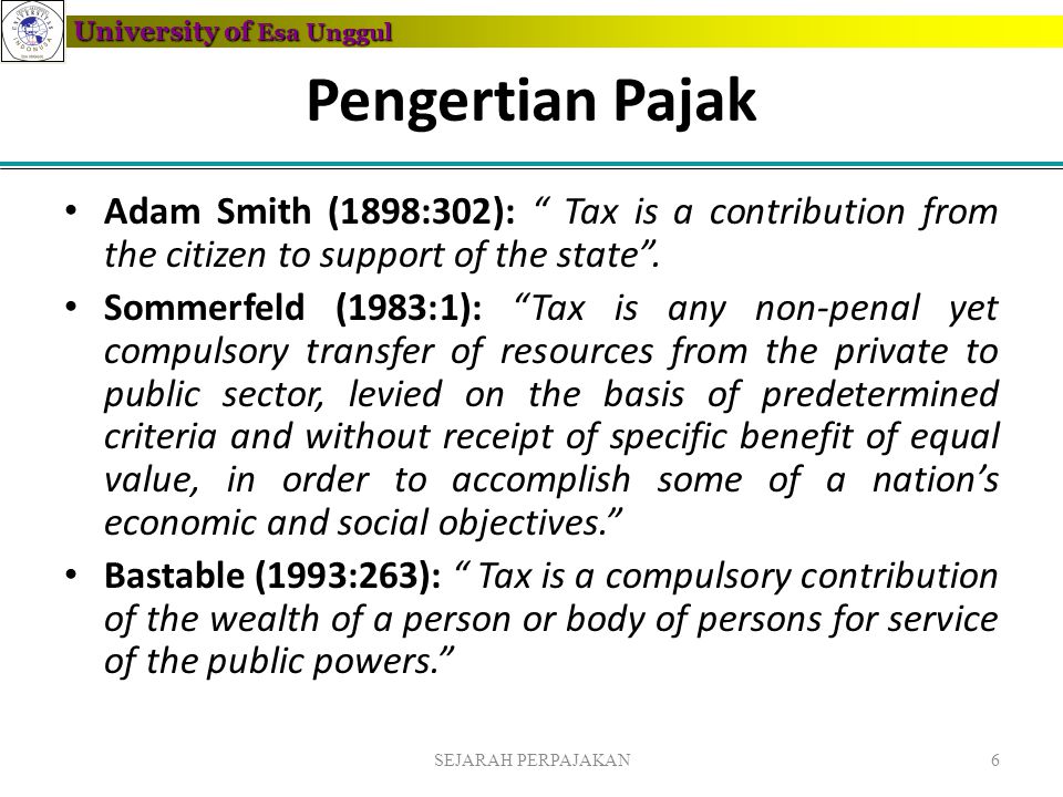 Pengertian Pajak Adam Smith (1898:302): Tax is a contribution from the citizen to support of the state .