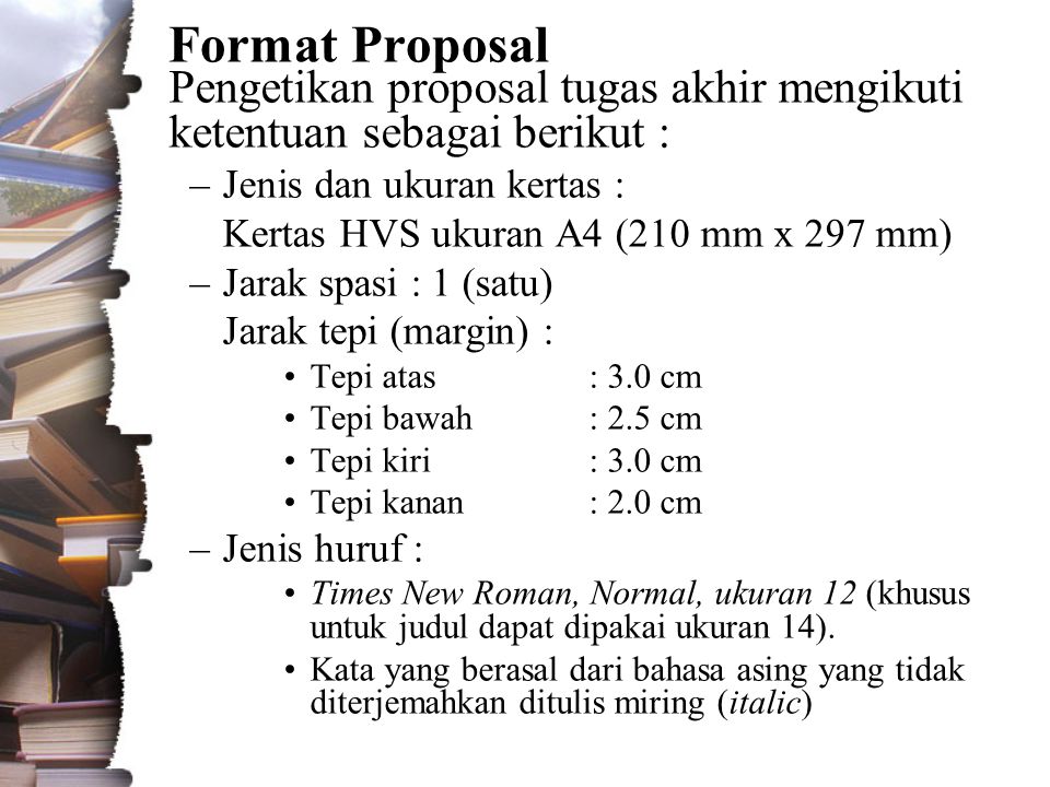 Format Proposal Pengetikan proposal tugas akhir mengikuti ketentuan sebagai berikut : Jenis dan ukuran kertas :