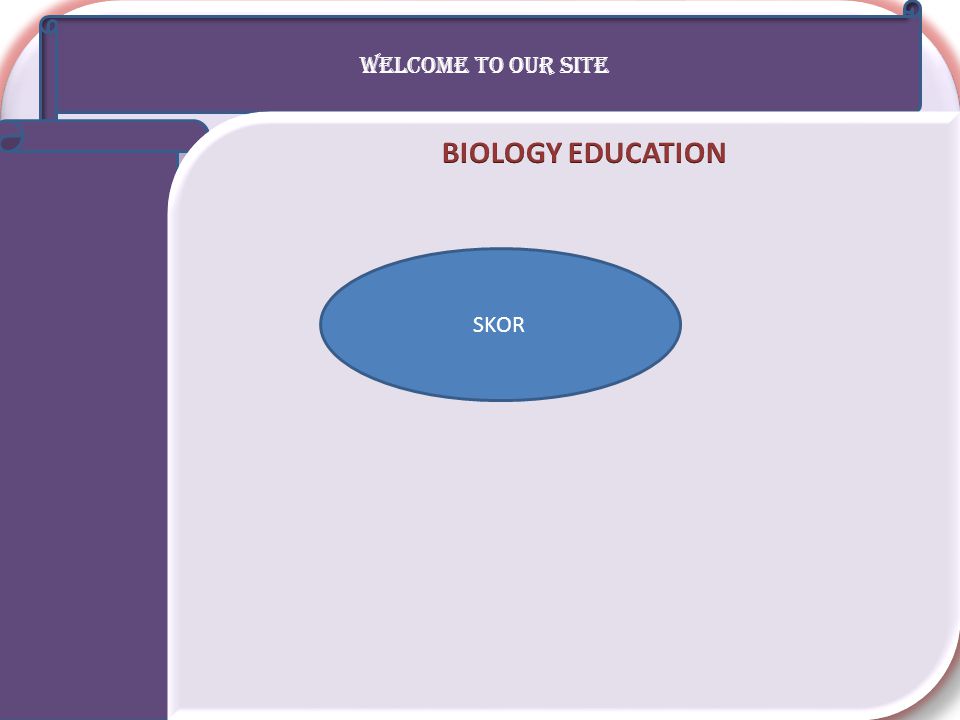 WELCOME TO OUR SITE BIOLOGY EDUCATION SKOR