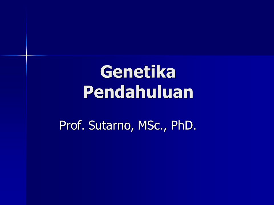 Genetika Pendahuluan Prof. Sutarno, MSc., PhD.