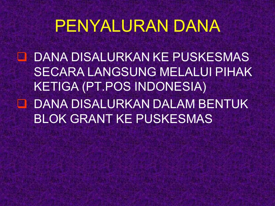 PENYALURAN DANA DANA DISALURKAN KE PUSKESMAS SECARA LANGSUNG MELALUI PIHAK KETIGA (PT.POS INDONESIA)