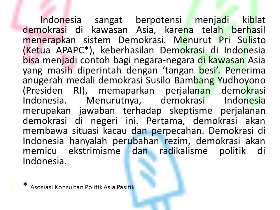Indonesia sangat berpotensi menjadi kiblat demokrasi di kawasan Asia, karena telah berhasil menerapkan sistem Demokrasi.
