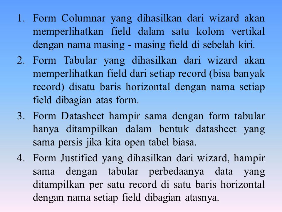 Form Columnar yang dihasilkan dari wizard akan memperlihatkan field dalam satu kolom vertikal dengan nama masing - masing field di sebelah kiri.