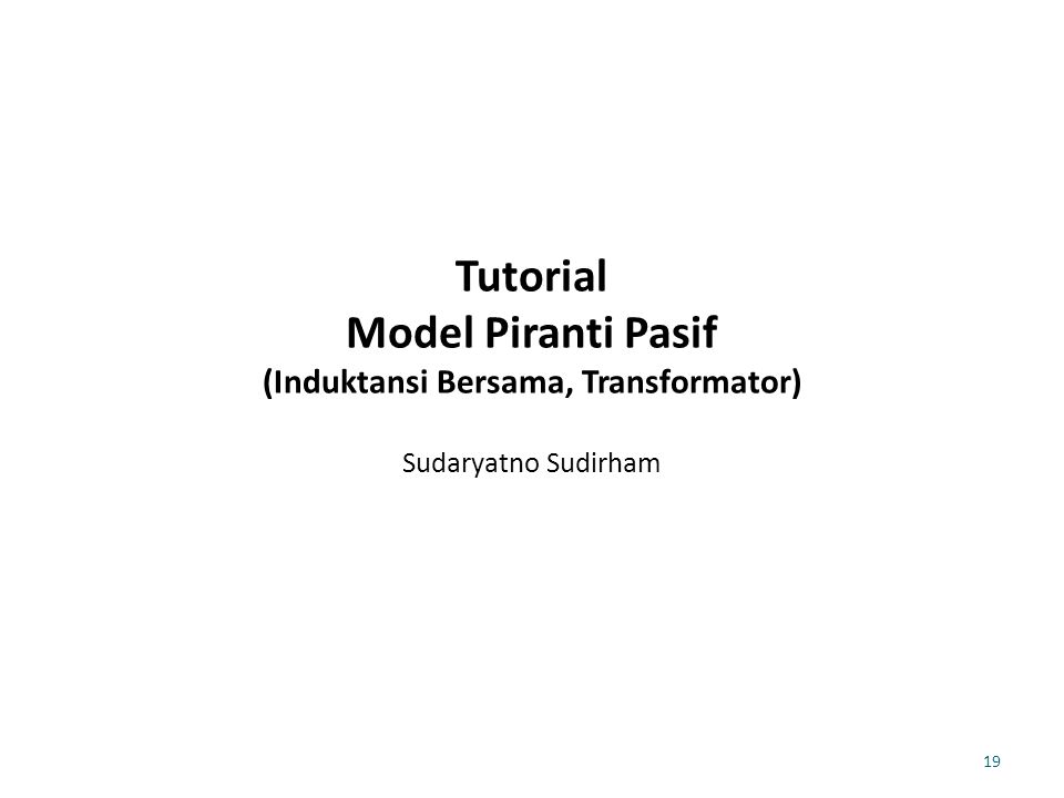Tutorial Model Piranti Pasif (Induktansi Bersama, Transformator) Sudaryatno Sudirham