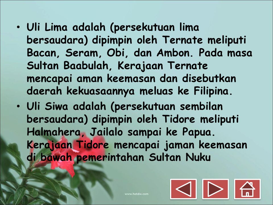 Uli Lima adalah (persekutuan lima bersaudara) dipimpin oleh Ternate meliputi Bacan, Seram, Obi, dan Ambon. Pada masa Sultan Baabulah, Kerajaan Ternate mencapai aman keemasan dan disebutkan daerah kekuasaannya meluas ke Filipina.