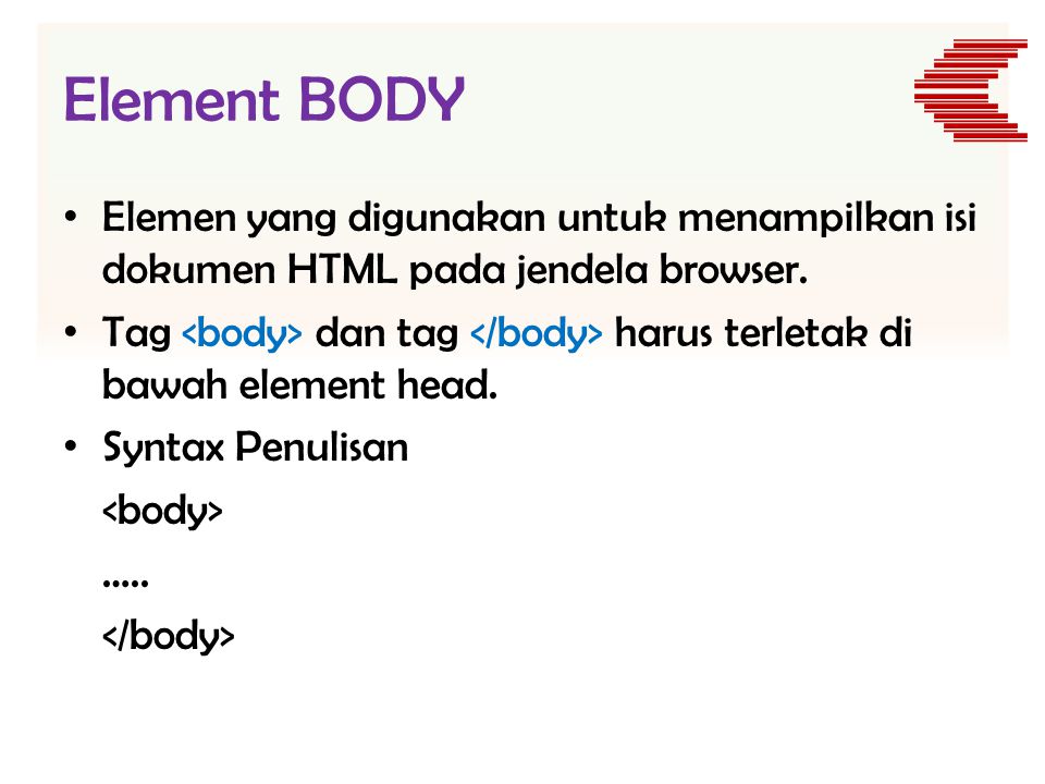 Element BODY Elemen yang digunakan untuk menampilkan isi dokumen HTML pada jendela browser.