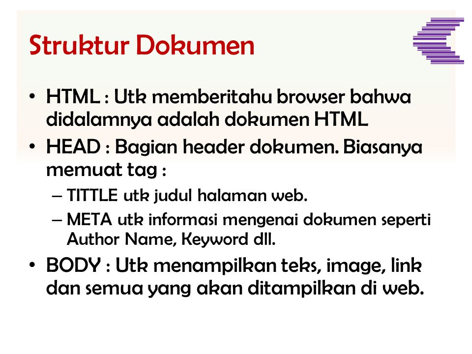 Struktur Dokumen HTML : Utk memberitahu browser bahwa didalamnya adalah dokumen HTML. HEAD : Bagian header dokumen. Biasanya memuat tag :