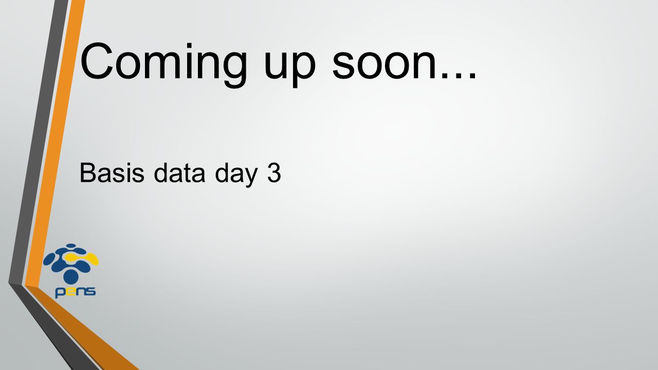 Coming up soon... Basis data day 3