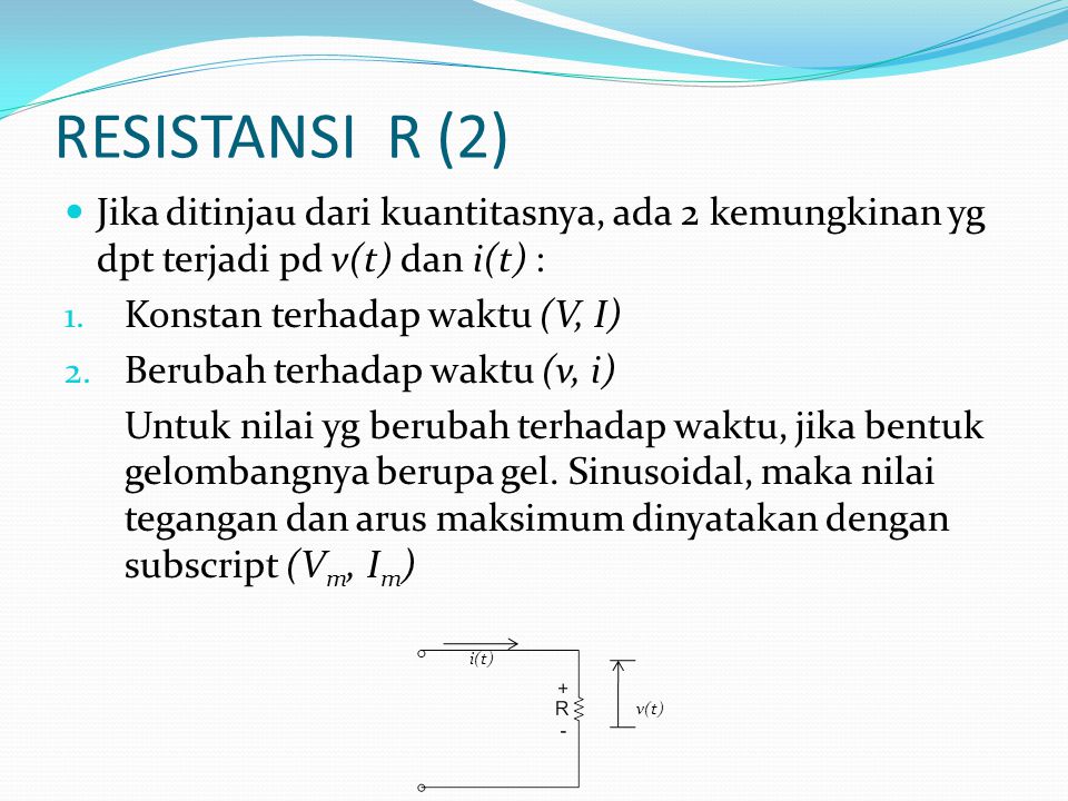RESISTANSI R (2) Jika ditinjau dari kuantitasnya, ada 2 kemungkinan yg dpt terjadi pd v(t) dan i(t) :