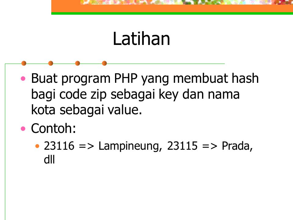 Latihan Buat program PHP yang membuat hash bagi code zip sebagai key dan nama kota sebagai value. Contoh: