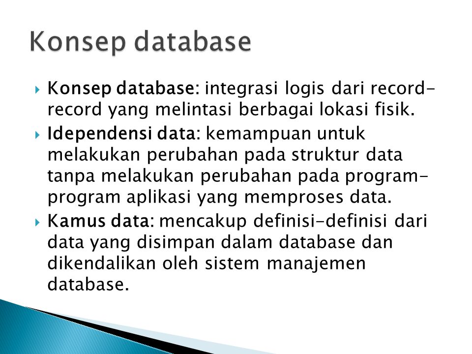 Konsep database Konsep database: integrasi logis dari record- record yang melintasi berbagai lokasi fisik.