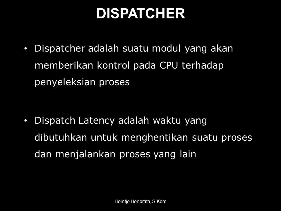 DISPATCHER Dispatcher adalah suatu modul yang akan memberikan kontrol pada CPU terhadap penyeleksian proses.
