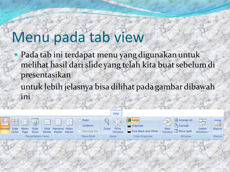 Menu pada tab view Pada tab ini terdapat menu yang digunakan untuk melihat hasil dari slide yang telah kita buat sebelum di presentasikan.