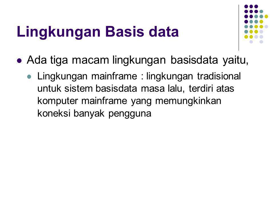 Lingkungan Basis data Ada tiga macam lingkungan basisdata yaitu,