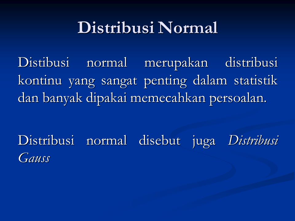 Distribusi Normal Distibusi normal merupakan distribusi kontinu yang sangat penting dalam statistik dan banyak dipakai memecahkan persoalan.