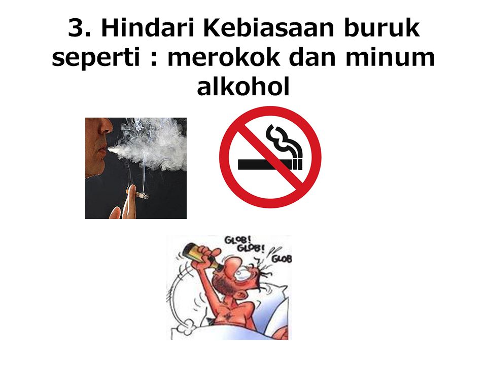 3. Hindari Kebiasaan buruk seperti : merokok dan minum alkohol