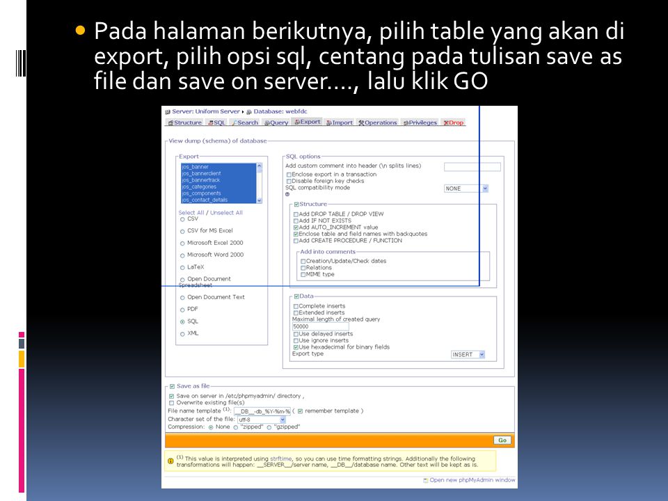 Pada halaman berikutnya, pilih table yang akan di export, pilih opsi sql, centang pada tulisan save as file dan save on server…., lalu klik GO
