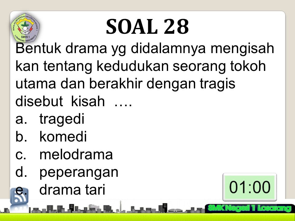 SOAL 28 Bentuk drama yg didalamnya mengisah kan tentang kedudukan seorang tokoh utama dan berakhir dengan tragis disebut kisah ….