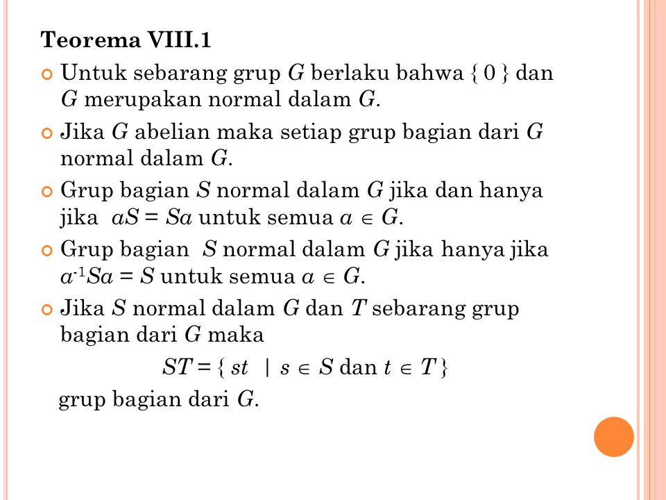 Teorema VIII.1 Untuk sebarang grup G berlaku bahwa { 0 } dan G merupakan normal dalam G.