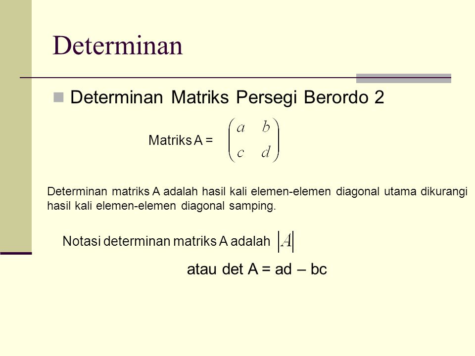 Determinan Determinan Matriks Persegi Berordo 2 atau det A = ad – bc