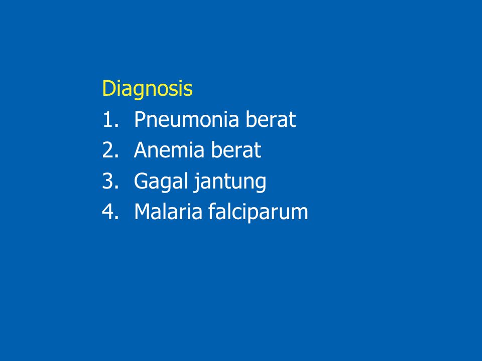 Diagnosis Pneumonia berat Anemia berat Gagal jantung Malaria falciparum