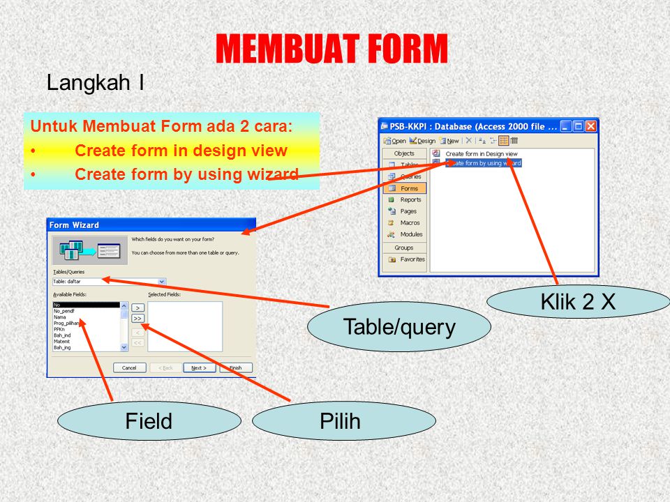 MEMBUAT FORM Langkah I Klik 2 X Table/query Field Pilih