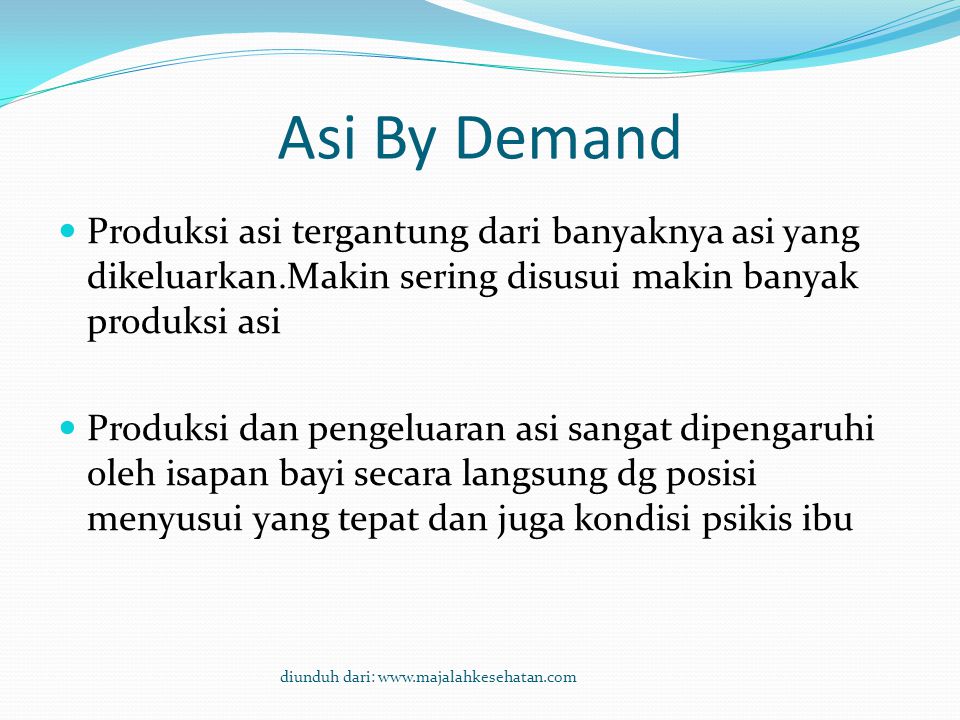 Asi By Demand Produksi asi tergantung dari banyaknya asi yang dikeluarkan.Makin sering disusui makin banyak produksi asi.
