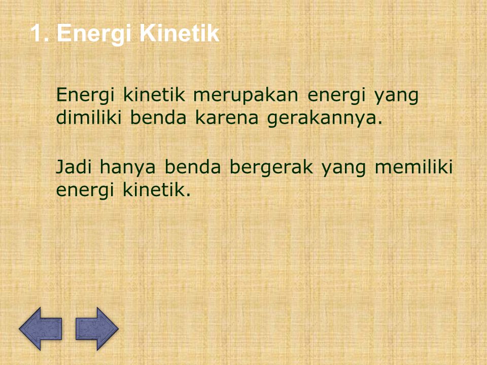 1. Energi Kinetik Energi kinetik merupakan energi yang dimiliki benda karena gerakannya.