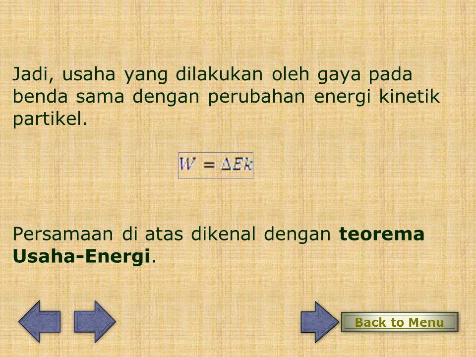 Persamaan di atas dikenal dengan teorema Usaha-Energi.