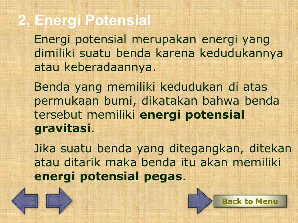 2. Energi Potensial Energi potensial merupakan energi yang dimiliki suatu benda karena kedudukannya atau keberadaannya.