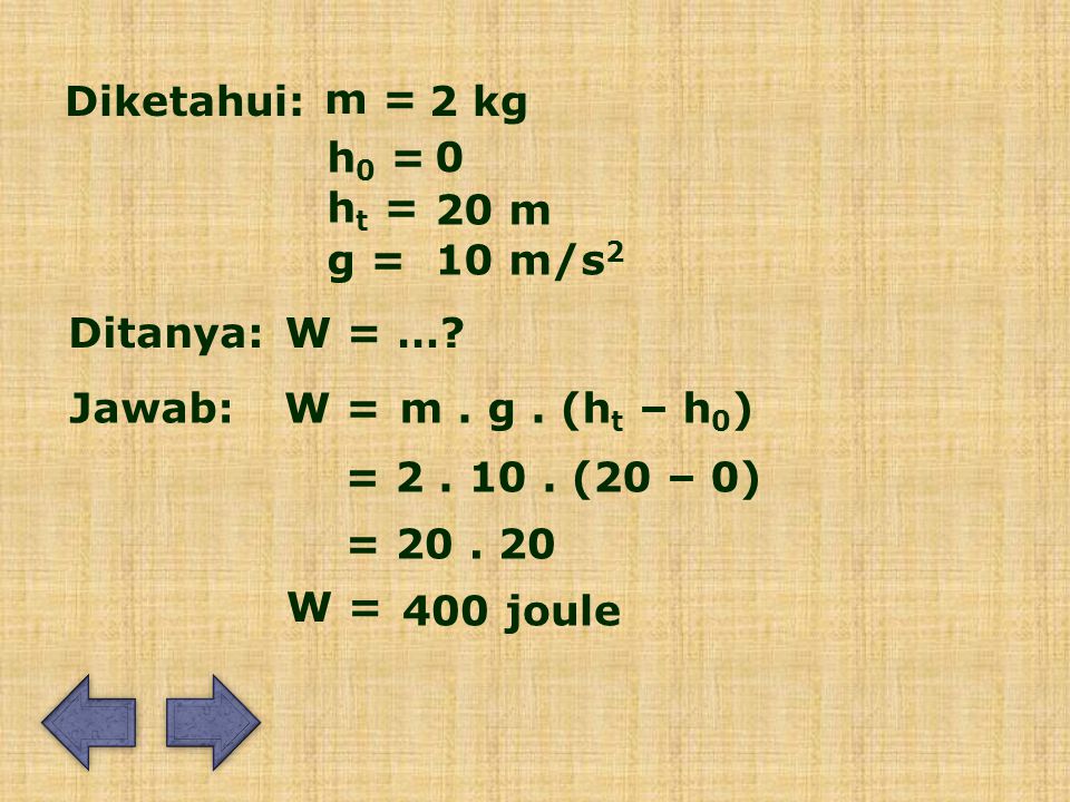 Diketahui: m = 2 kg. h0 = ht = 20 m. g = 10 m/s2. Ditanya: W = … Jawab: W = m . g . (ht – h0)