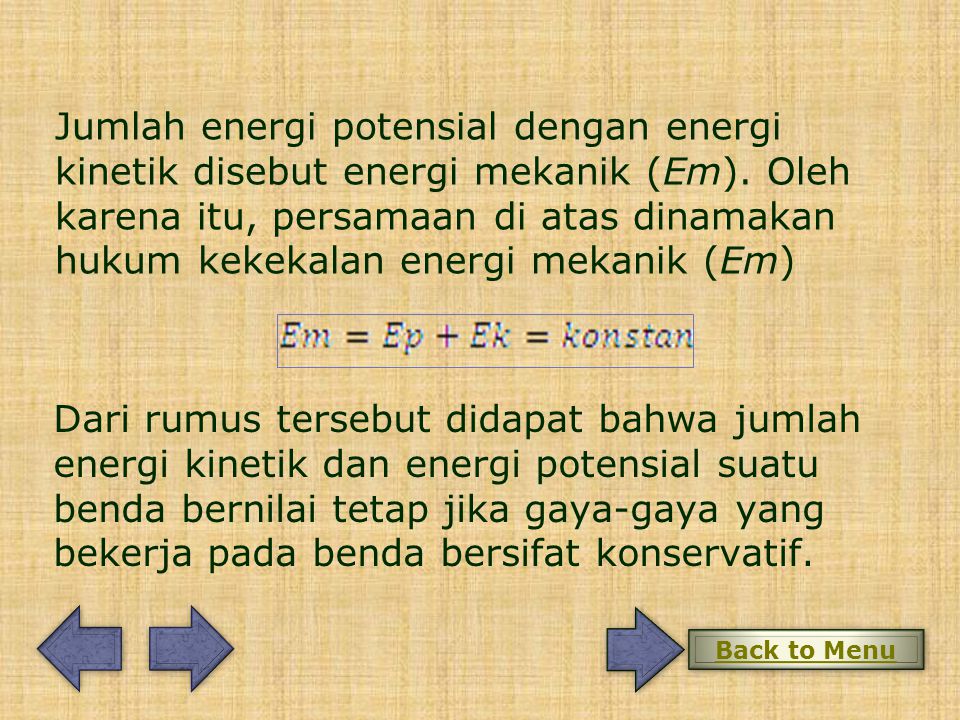 Jumlah energi potensial dengan energi kinetik disebut energi mekanik (Em). Oleh karena itu, persamaan di atas dinamakan hukum kekekalan energi mekanik (Em)