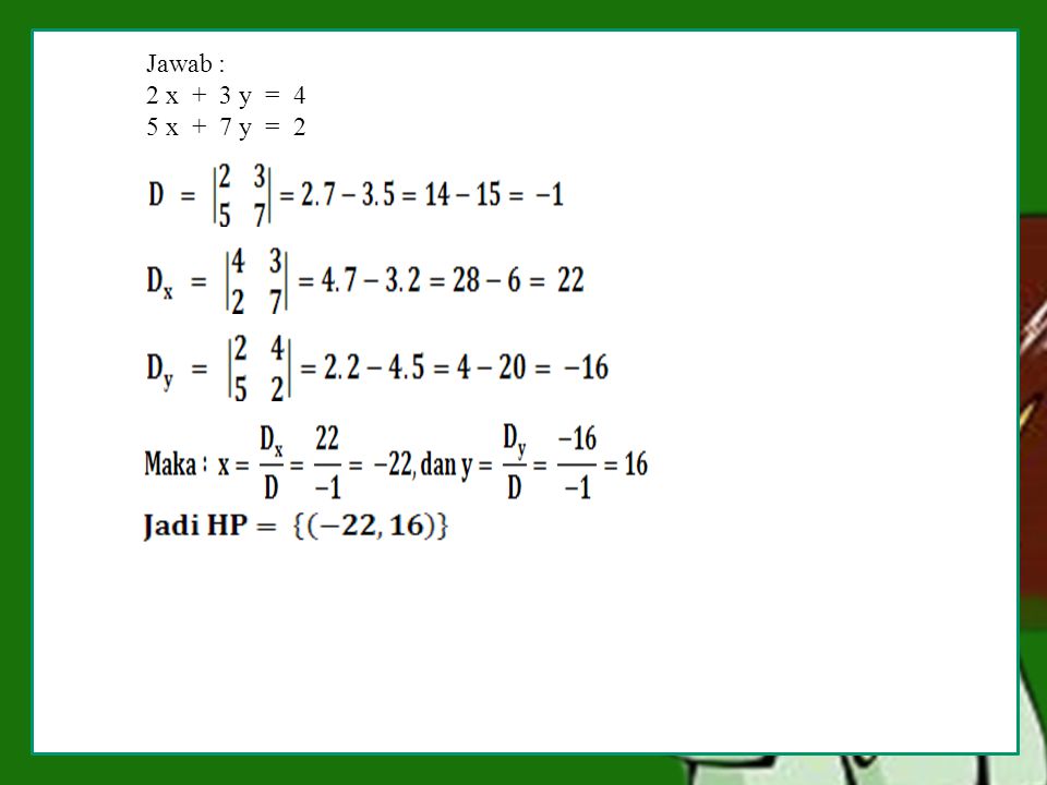 Jawab : 2 x + 3 y = 4. 5 x + 7 y = 2. Menyelesaikan sistem persamaan linier menggunakan determinan.