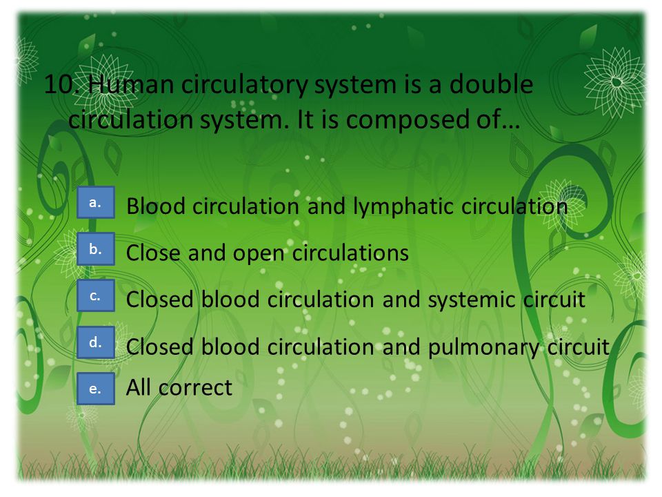 10. Human circulatory system is a double circulation system