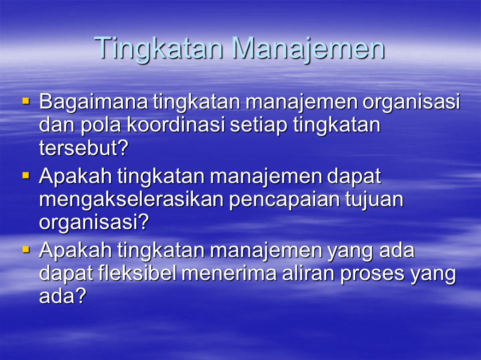 Tingkatan Manajemen Bagaimana tingkatan manajemen organisasi dan pola koordinasi setiap tingkatan tersebut