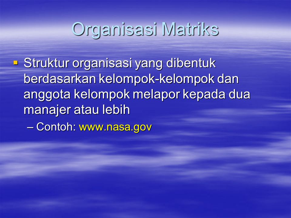 Organisasi Matriks Struktur organisasi yang dibentuk berdasarkan kelompok-kelompok dan anggota kelompok melapor kepada dua manajer atau lebih.