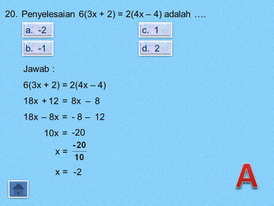 A 20. Penyelesaian 6(3x + 2) = 2(4x – 4) adalah …. a. -2 c. 1 b. -1