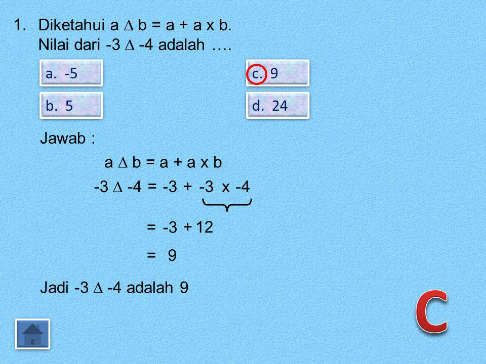 C 1. Diketahui a ∆ b = a + a x b. Nilai dari -3 ∆ -4 adalah …. a. -5