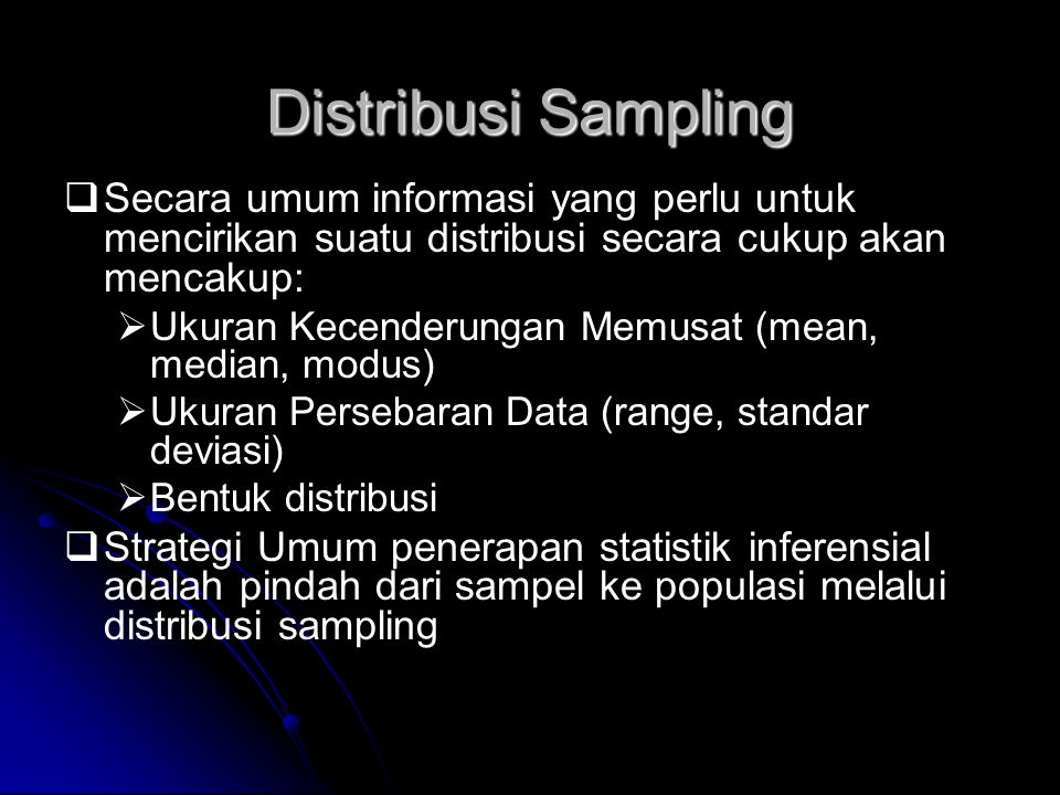 Distribusi Sampling Secara umum informasi yang perlu untuk mencirikan suatu distribusi secara cukup akan mencakup: