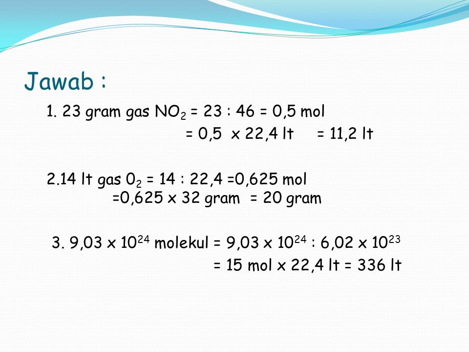 Jawab : gram gas NO2 = 23 : 46 = 0,5 mol