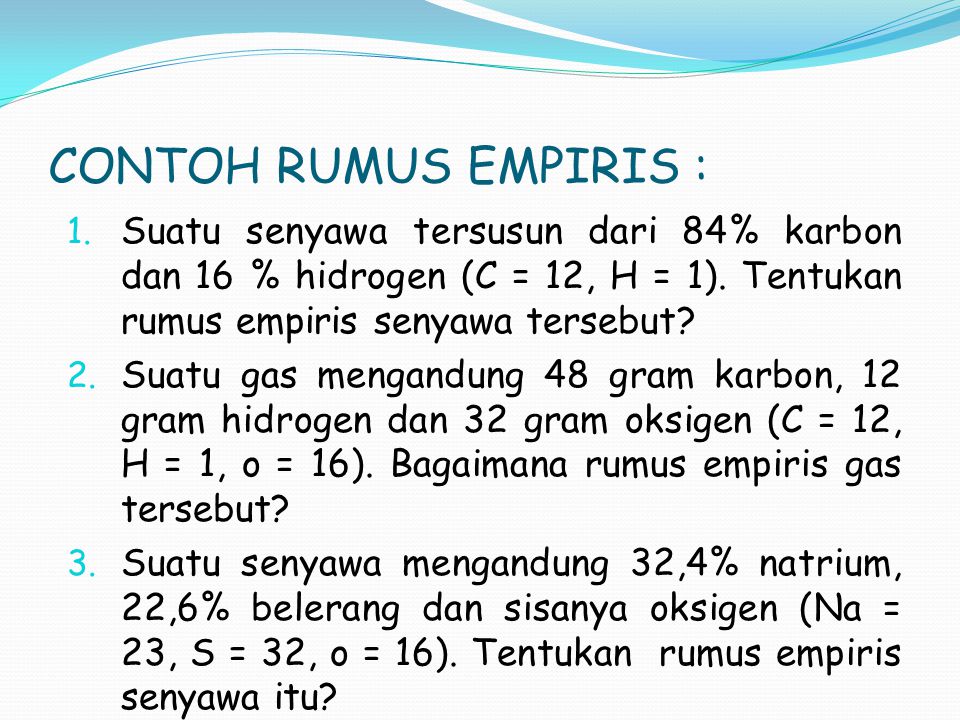 CONTOH RUMUS EMPIRIS : Suatu senyawa tersusun dari 84% karbon dan 16 % hidrogen (C = 12, H = 1). Tentukan rumus empiris senyawa tersebut