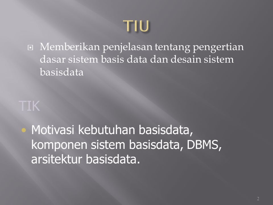 TIU Memberikan penjelasan tentang pengertian dasar sistem basis data dan desain sistem basisdata. TIK.